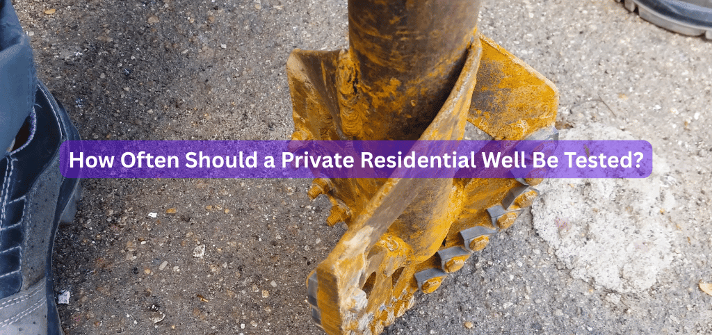 How Often Should a Private Residential Well Be Tested