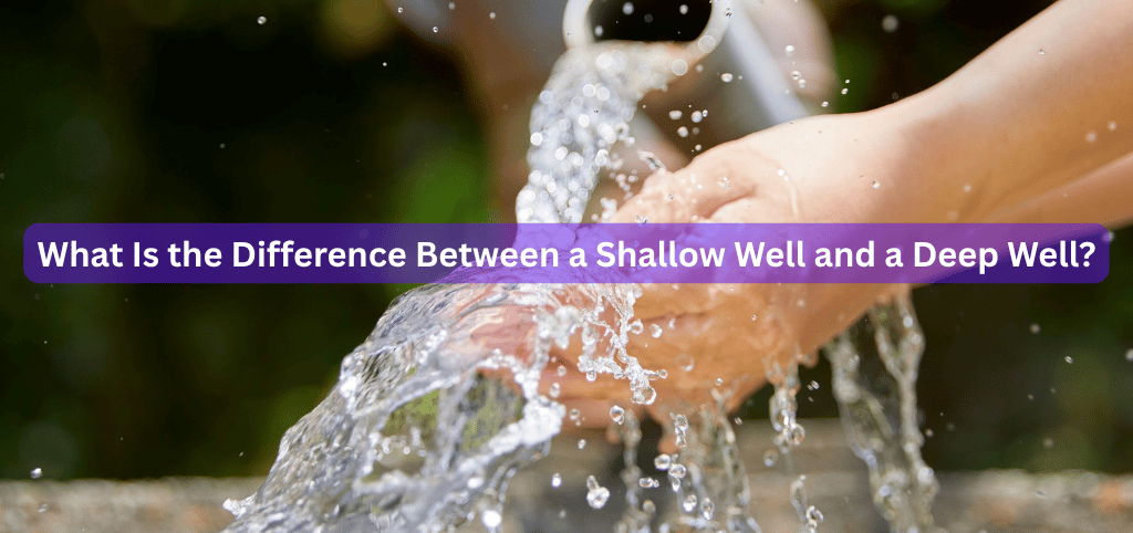 What Is the Difference Between a Shallow Well and a Deep Well