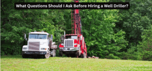 What Questions Should I Ask Before Hiring a Well Driller